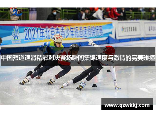 中国短道速滑精彩对决赛场瞬间集锦速度与激情的完美碰撞